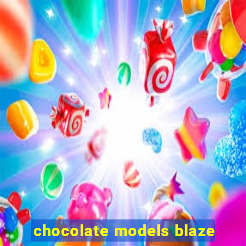 chocolate models blaze